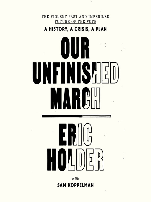 Title details for Our Unfinished March by Eric Holder - Available